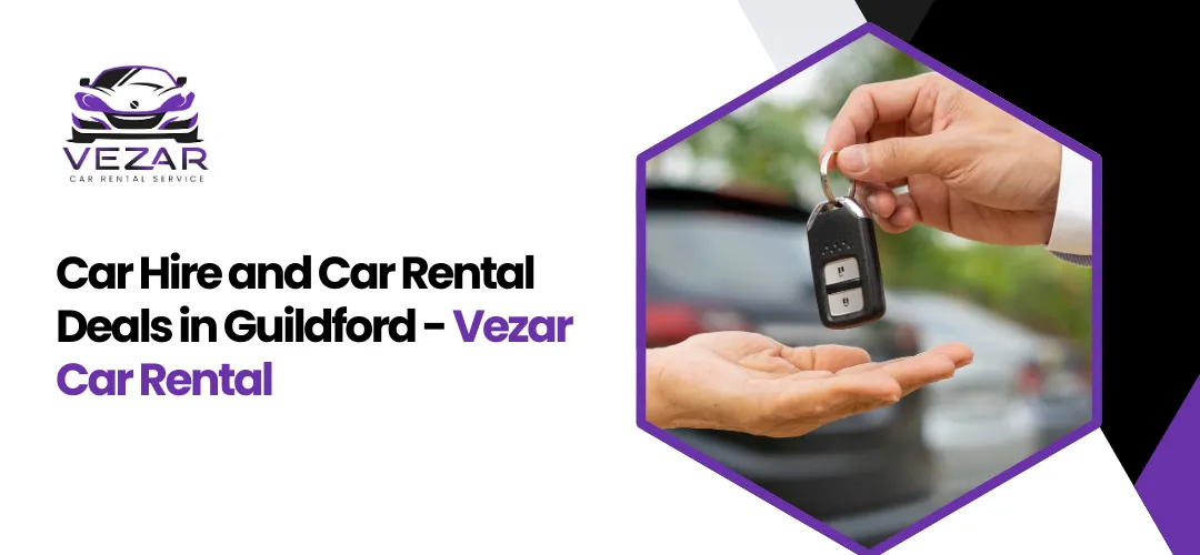 Read more about the article Car Hire and Car Rental Deals in Guildford – Vezar Car Rental